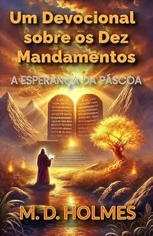 Um Devocional sobre os Dez Mandamentos: A Esperança da Páscoa (The Commandments & Grace Series – A Série Mandamentos & Graça – La Serie Mandamientos & Gracia) – M. D. Holmes