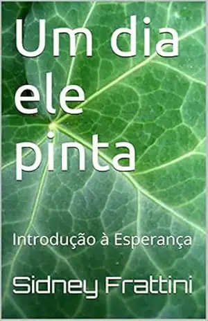 Um dia ele pinta: Introdução à Esperança - Sidney Frattini