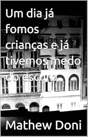 Um dia já fomos crianças e já tivemos medo do escuro. – Mathew Doni
