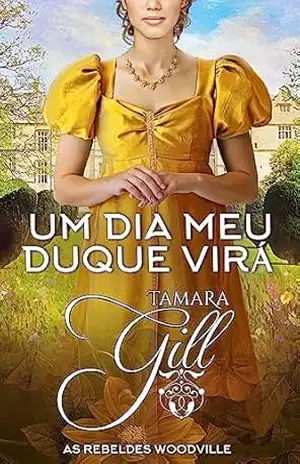 Um Dia Meu Duque Virá (As Rebeldes Woodville Livro 5) - Tamara Gill