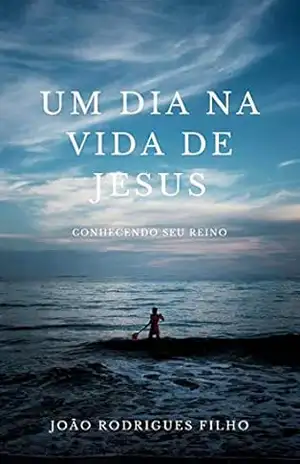 UM DIA NA VIDA DE JESUS – João Rodrigues Filho Filho