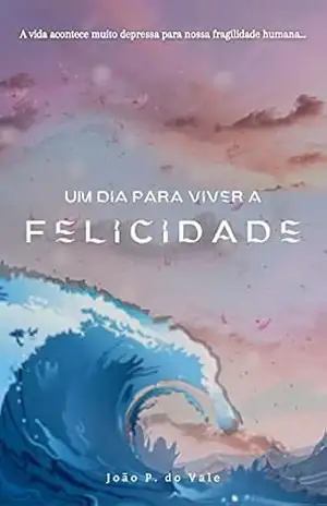 Um dia para viver a felicidade - João P.  do Vale
