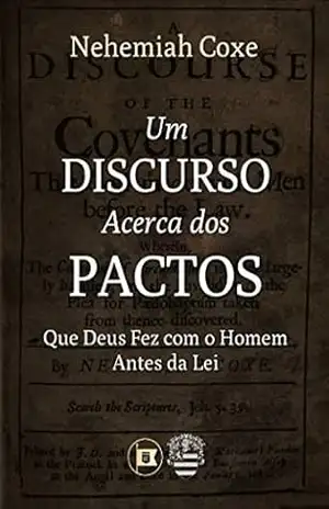 Um Discurso Acerca dos Pactos que Deus Fez com o Homem Antes da Lei – Nehemiah Coxe