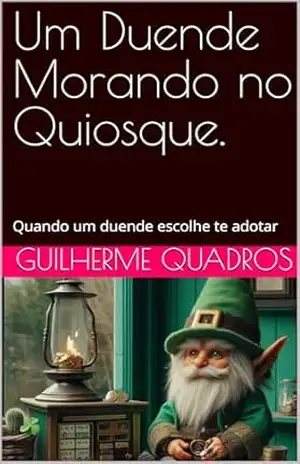Um Duende Morando no Quiosque.: Quando um duende escolhe te adotar – Guilherme Quadros