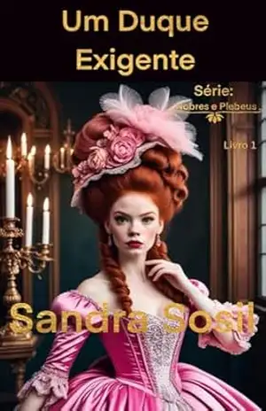 Um Duque Exigente: (Série: Nobres e Plebeus – Livro 1) Duque Edmund Fairchild e Beatrice – Sandra Sosil