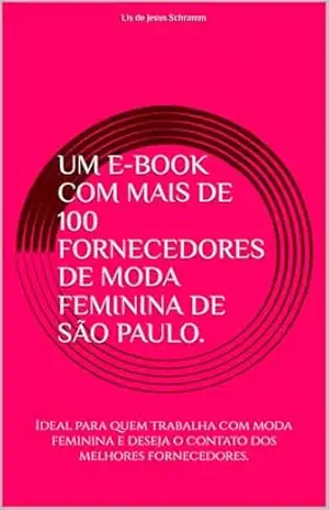 UM E–BOOK COM MAIS DE 100 FORNECEDORES DE MODA FEMININA ENTREGAM PARA TODO BRASIL: Ideal para quem trabalha com moda feminina e deseja o contato dos melhores fornecedores. – Lis  de Jesus Schramm