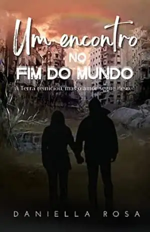 Um encontro no Fim do Mundo: A Terra reiniciou, mas o amor segue ileso. – Daniella Rosa
