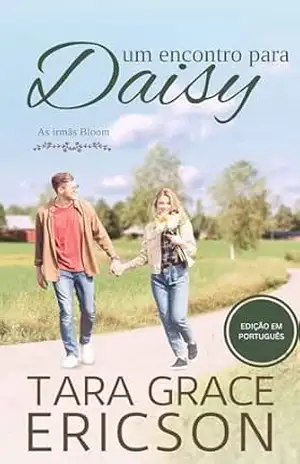 Um encontro para Daisy: Um romance cristão contemporâneo (As irmãs Bloom Livro 2) - Tara Grace Ericson