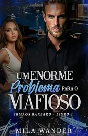 Um ENORME Problema para o MAFIOSO: Irmãos Barbaro – Livro 1 – Mila Wander