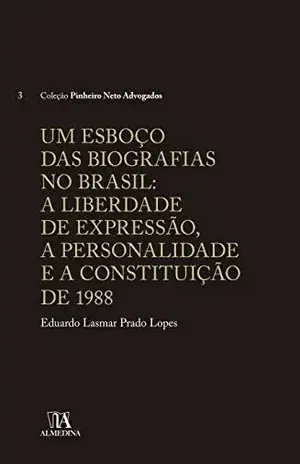 Um Esboço das Biografias no Brasil: A liberdade de Expressão, a Personalidade e a Constituição de 1988 (Pinheiro Neto Advogados) – Eduardo Lasmar Prado Lopes