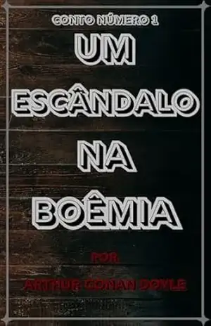 Um Escândalo na Boêmia: Conto 1 – Arthur Conan Doyle