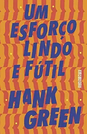 Um esforço lindo e fútil (Uma Coisa Absolutamente Fantástica Livro 2) – Hank Green