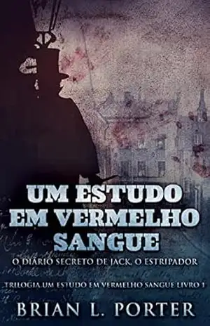 Um Estudo Em Vermelho Sangue – O Diário Secreto de Jack, o Estripador: Em Português (Trilogia Um Estudo Em Vermelho Sangue Livro 1) – Brian L. Porter