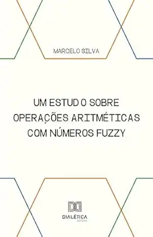 Um estudo sobre operações aritméticas com números fuzzy – Marcelo Silva