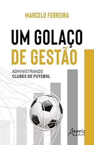 Um Golaço de Gestão: Administrando Clubes de Futebol – Marcelo Ferreira