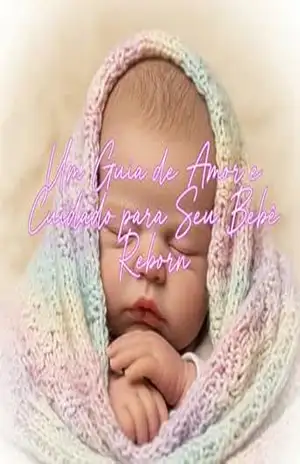 Um Guia de Amor e Cuidado para Seu Bebê Reborn: Um Laço de Ternura que Acalenta: Dicas da Pri para um Vínculo que Cura – Pri Reborn