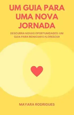 Um Guia para uma nova jornada: Descubra Novas Oportunidades: Um Guia para Reiniciar e Florescer - Mayara Rodrigues