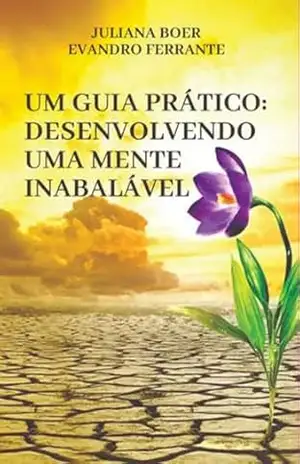 Um Guia Pratico: Desenvolvendo Uma Mente Inabalável - Juliana Boer Evandro E Ferrante