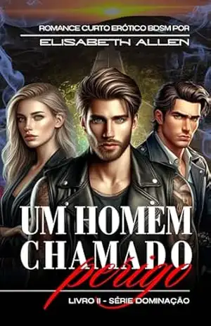 Um homem chamado perigo: romance erótico curto BDSM – Elisabeth Allen