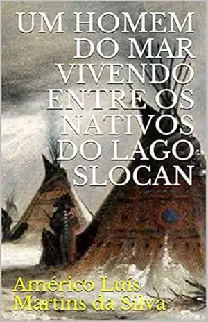UM HOMEM DO MAR VIVENDO ENTRE OS NATIVOS DO LAGO SLOCAN – Américo Luís Martins da Silva
