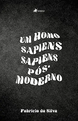 Um Homo Sapiens Sapiens Pós–Moderno – Fabrício da Silva