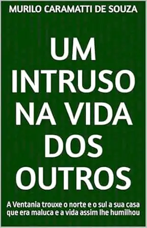 Um intruso na vida dos outros: A Ventania trouxe o norte e o sul a sua casa que era maluca e a vida assim lhe humilhou – MURILO DE SOUZA
