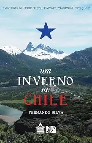 Um Inverno no Chile (Entre Paixões, Viagens & Estações Livro 2) – Fernando Silva
