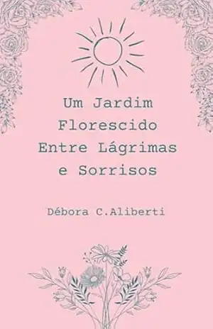Um Jardim Florescido Entre Lagrimas e Sorrisos – Débora Catarina Aliberti