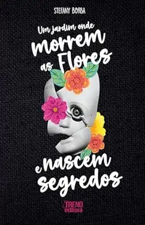 Um Jardim Onde Morrem as Flores e Nascem Segredos – Stefany Borba