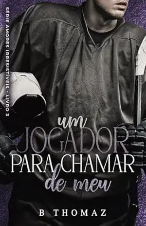 Um Jogador Para Chamar De Meu: (Série Amores Irresistíveis Livro 3) – Bruna Thomaz