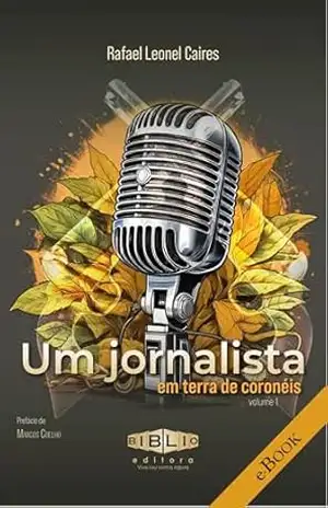 Um jornalista em terra de coronéis – Rafael Leonel Caires