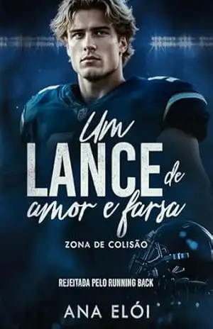 Um Lance de Amor e Farsa – Rejeitada pelo Running Back: livro 3 Série Zona de Colisão - Ana Elói