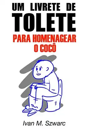 Um Livrete de Tolete: Uma homenagem ao cocô – Ivan M. Szwarc