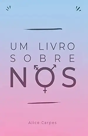 Um livro sobre nós: Uma introdução a gênero e sexualidade - Alice Carpes