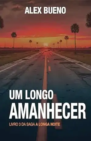 Um Longo Amanhecer (A Longa Noite Livro 3): Um Thriller Cibernético: Sobrevivência e Sacrifício em um Apocalipse Digital: A Longa Noite Volume 3 – Alex Bueno