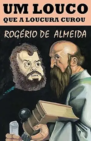 Um louco que a loucura curou – Rogério de Almeida