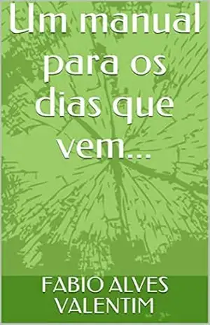 Um manual para os dias que vem… – FABIO ALVES VALENTIM