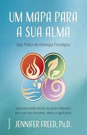 Um mapa para a sua alma: Autoconhecimento através dos quatro elementos para viver uma vida plena, intensa e significativa – Ph. D. Jennifer Freed