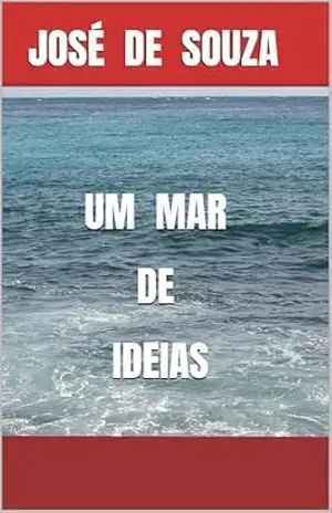 UM MAR DE IDEIAS: TEMAS pessoais, sociais, geopolíticos – JOSÉ DE SOUZA