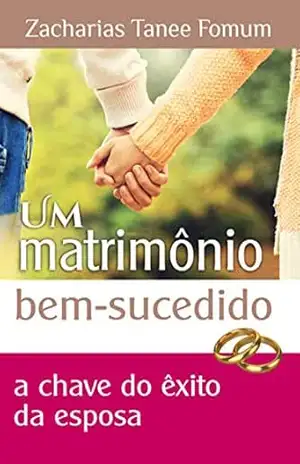Um Matrimônio Bem Sucedido: A Chave de Êxito do Esposa (Livros de Z.T.Fomum em Português) – Zacharias Tanee Fomum