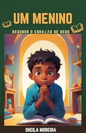 Um menino segundo coração de Deus: Demonstrando o amor ao próximo – Sheila Moreira