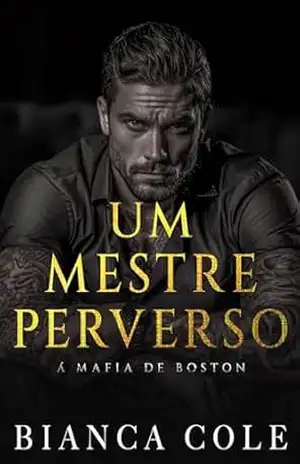 Um Mestre Perverso: Um Romance Mafioso Sombrio (A Máfia De Boston) – Bianca Cole