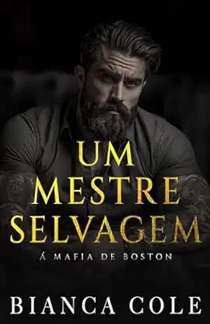 Um Mestre Selvagem: Um Romance Sombrio de uma Cativa da Máfia (A Máfia De Boston) – Bianca Cole