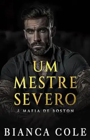 Um Mestre Severo: Um Romance Sombrio Mafioso Um Casamento Arranjado (A Máfia De Boston) – Bianca Cole
