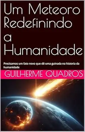 Um Meteoro Redefinindo a Humanidade: Precisamos um fato novo que dê uma guinada na historia da humanidade – Guilherme Quadros