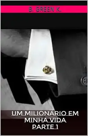 Um milionário em minha vidaParte 1 – B. GREEN K.