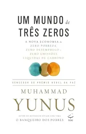 Um mundo de três zeros: A nova economia de zero pobreza, zero desemprego e zero emissões líquidas de carbono - Muhammad Yunus