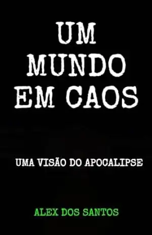 Um Mundo em Caos: Uma Visão do Apocalipse – Alex Jesus