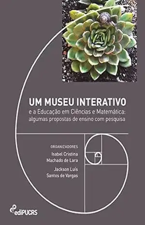 Um museu interativo e a educação em ciências e matemática: algumas propostas de ensino com pesquisa – Isabel Cristina Machado de Lara
