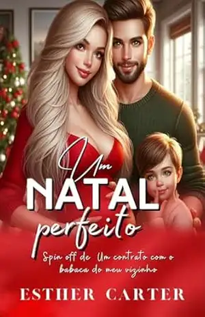 Um Natal Perfeito: Spin–off de Um contrato com o babaca do meu vizinho – Esther Carter